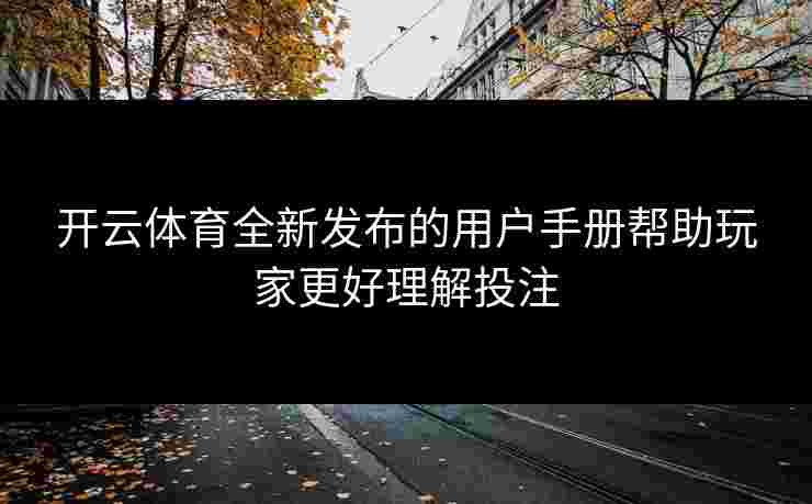 开云体育全新发布的用户手册帮助玩家更好理解投注