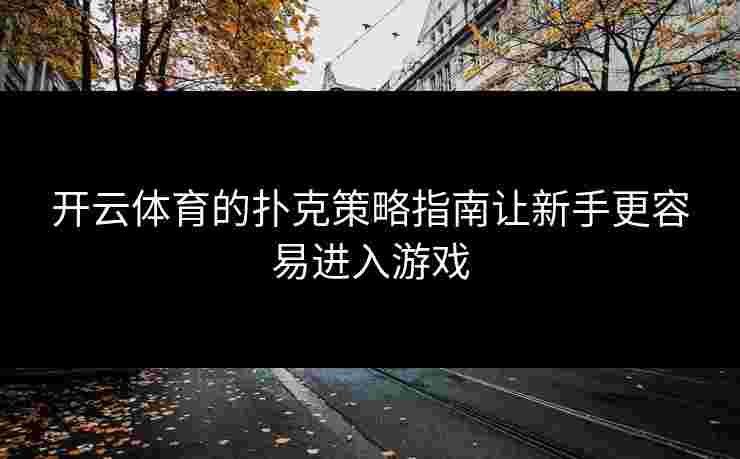开云体育的扑克策略指南让新手更容易进入游戏