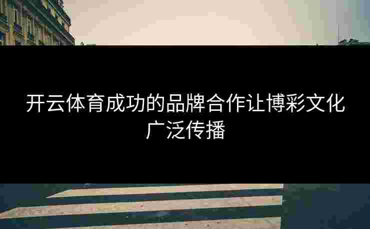 开云体育成功的品牌合作让博彩文化广泛传播
