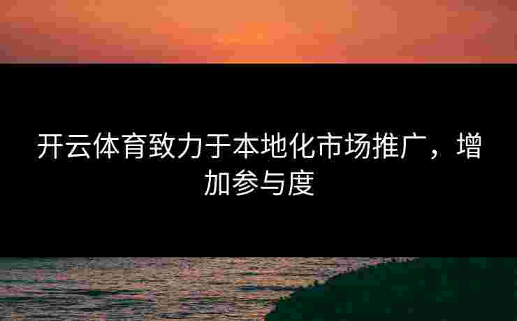 开云体育致力于本地化市场推广，增加参与度