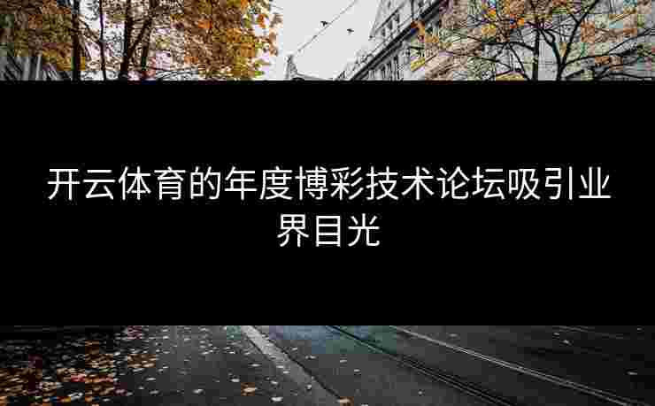 开云体育的年度博彩技术论坛吸引业界目光
