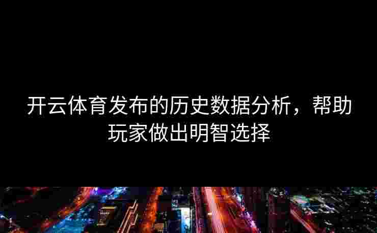 开云体育发布的历史数据分析，帮助玩家做出明智选择