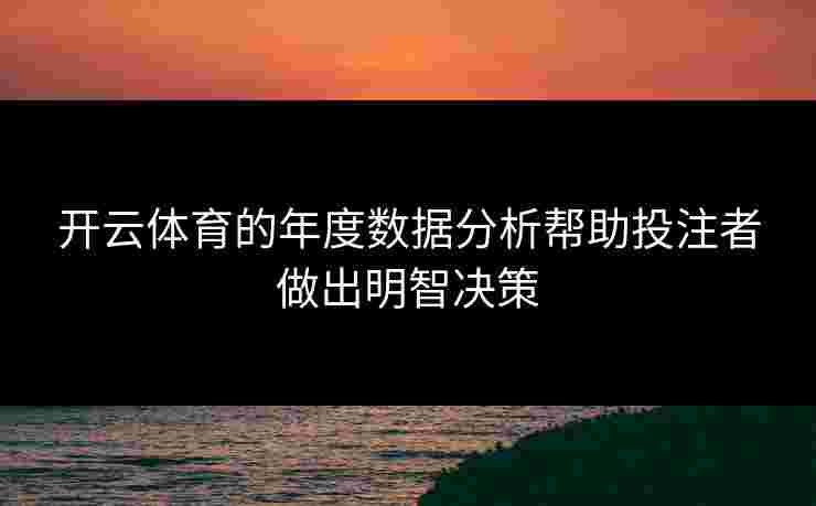 开云体育的年度数据分析帮助投注者做出明智决策