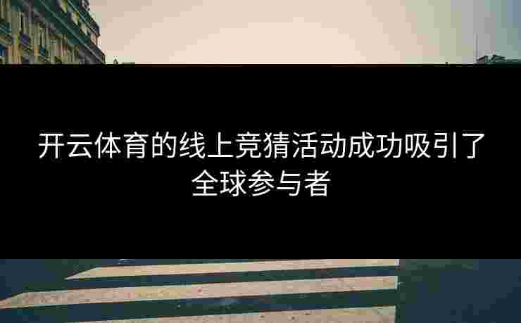 开云体育的线上竞猜活动成功吸引了全球参与者