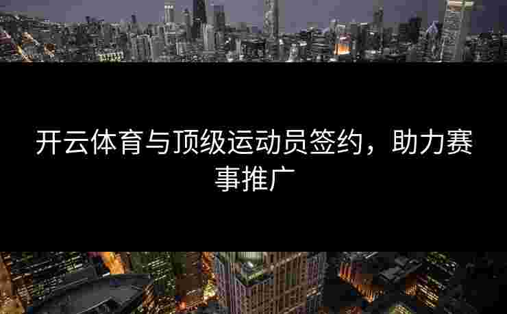开云体育与顶级运动员签约，助力赛事推广