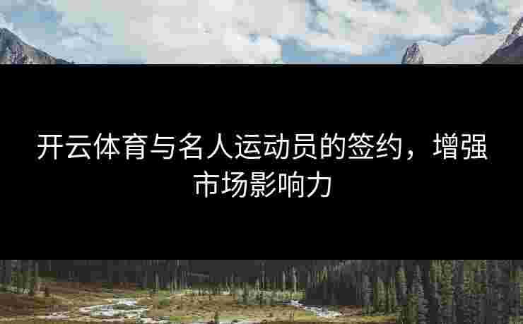 开云体育与名人运动员的签约，增强市场影响力