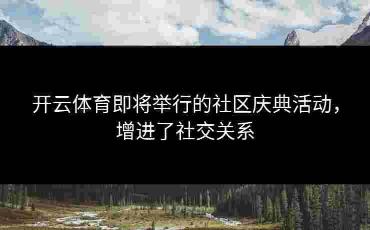 开云体育即将举行的社区庆典活动，增进了社交关系