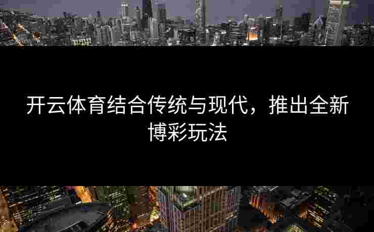 开云体育结合传统与现代，推出全新博彩玩法