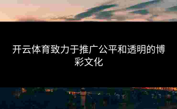 开云体育致力于推广公平和透明的博彩文化
